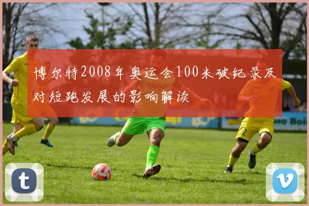 博尔特2008年奥运会100米破纪录及对短跑发展的影响解读