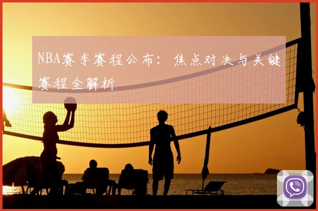 NBA赛季赛程公布：焦点对决与关键赛程全解析